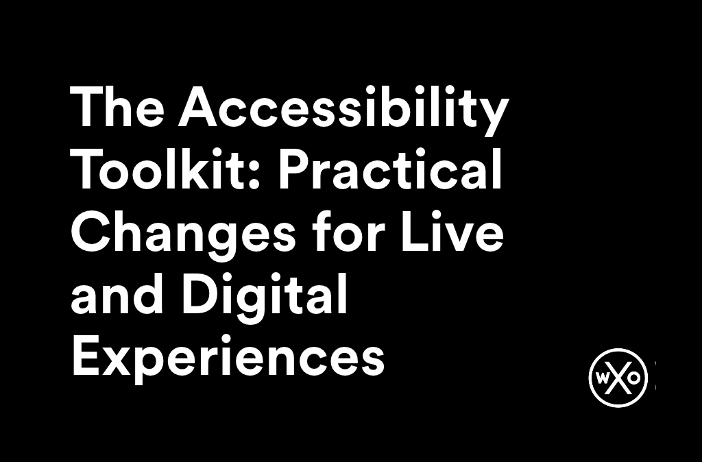 Title image for 'The Accessibility Toolkit: Practical Changes for Live and Digital Experiences', a Campfire webinar for the WXO